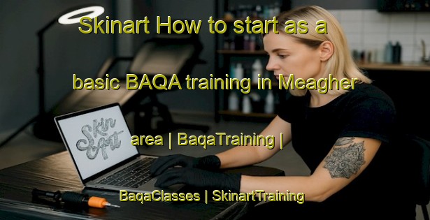 Skinart How to start as a basic BAQA training in Meagher area | BaqaTraining | BaqaClasses | SkinartTraining-Canada
